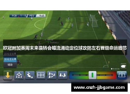 欧冠附加赛周末来袭转会暗流涌动定位球攻防左右晋级命运细节