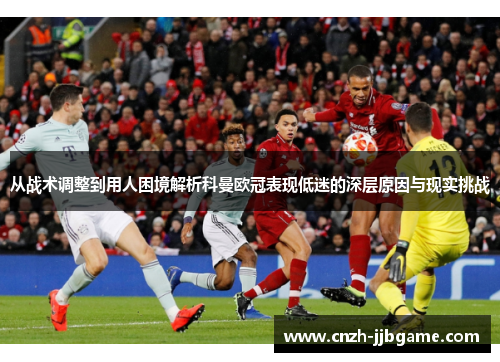 从战术调整到用人困境解析科曼欧冠表现低迷的深层原因与现实挑战