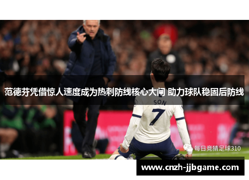 范德芬凭借惊人速度成为热刺防线核心大闸 助力球队稳固后防线