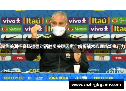 聚焦美洲杯赛场强强对话胜负关键因素全解析战术心理临场执行力