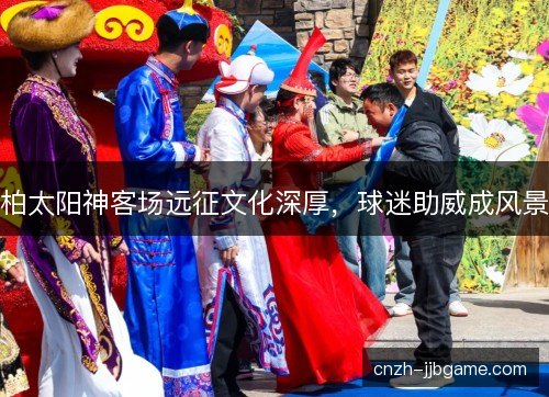 柏太阳神客场远征文化深厚，球迷助威成风景